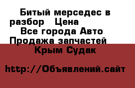 Битый мерседес в разбор › Цена ­ 200 000 - Все города Авто » Продажа запчастей   . Крым,Судак